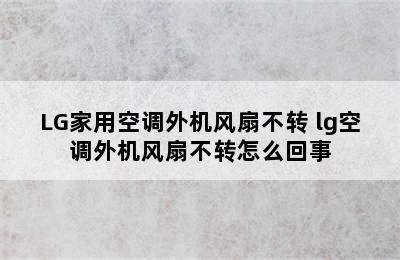 LG家用空调外机风扇不转 lg空调外机风扇不转怎么回事